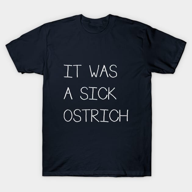 It Was a Sick Ostrich T-Shirt by SunnyLemonader
